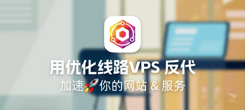 使用优化线路VPS 反向代理 加速你的网站 & 服务 封面图