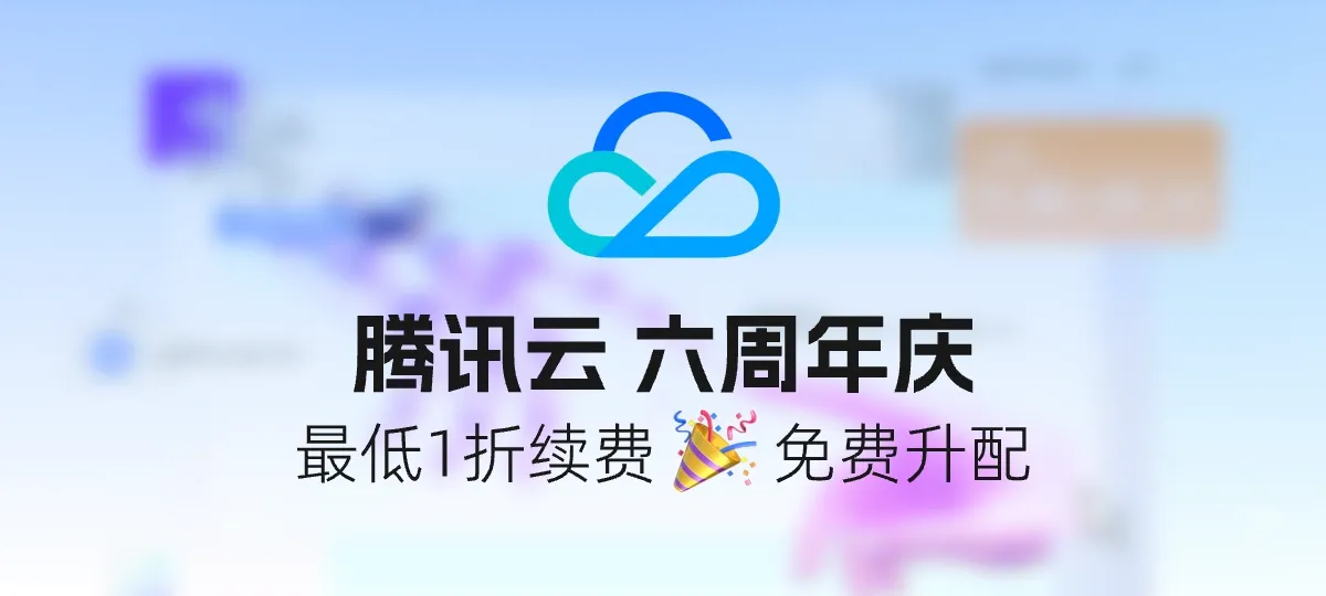 腾讯云轻量云六周年庆活动-「最低一折续费！免费升配回归」 封面图